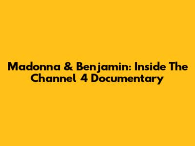 Madonna & Benjamin: Inside The Channel 4 Documentary