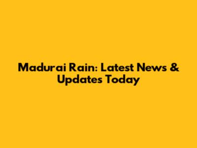 Madurai Rain: Latest News & Updates Today