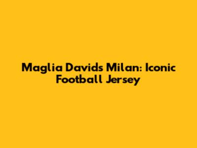 Maglia Davids Milan: Iconic Football Jersey