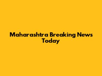 Maharashtra Breaking News Today