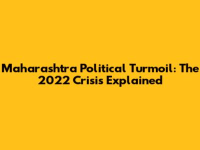 Maharashtra Political Turmoil: The 2022 Crisis Explained