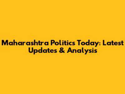 Maharashtra Politics Today: Latest Updates & Analysis