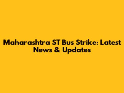 Maharashtra ST Bus Strike: Latest News & Updates