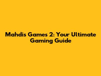 Mahdi's Games 2: Your Ultimate Gaming Guide
