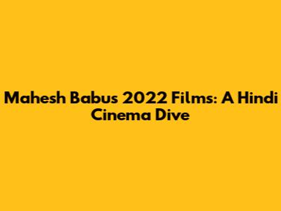 Mahesh Babu's 2022 Films: A Hindi Cinema Dive