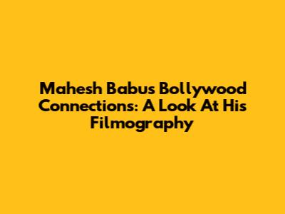 Mahesh Babu's Bollywood Connections: A Look At His Filmography