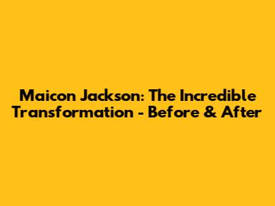 Maicon Jackson: The Incredible Transformation - Before & After