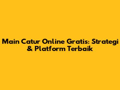 Main Catur Online Gratis: Strategi & Platform Terbaik