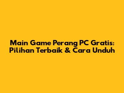 Main Game Perang PC Gratis: Pilihan Terbaik & Cara Unduh