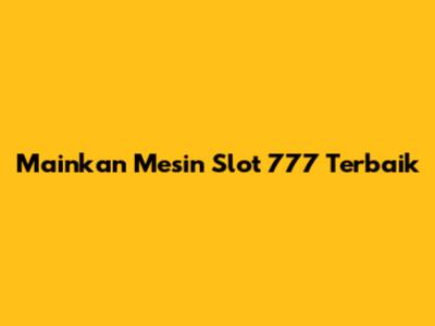 Mainkan Mesin Slot 777 Terbaik
