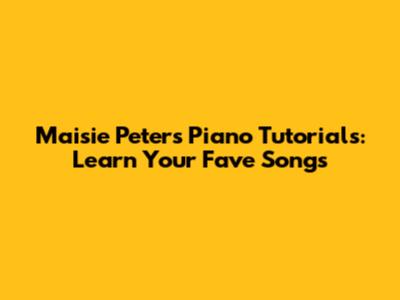 Maisie Peters Piano Tutorials: Learn Your Fave Songs