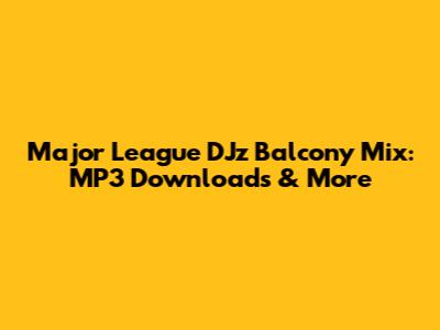 Major League DJz Balcony Mix: MP3 Downloads & More
