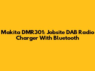 Makita DMR301: Jobsite DAB Radio Charger With Bluetooth