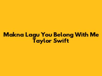 Makna Lagu "You Belong With Me" Taylor Swift