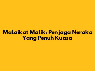 Malaikat Malik: Penjaga Neraka Yang Penuh Kuasa