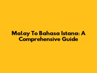 Malay To Bahasa Istana: A Comprehensive Guide