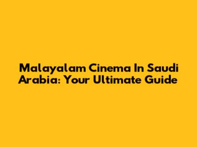 Malayalam Cinema In Saudi Arabia: Your Ultimate Guide