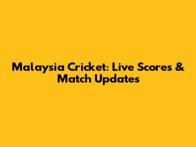 Malaysia Cricket: Live Scores & Match Updates