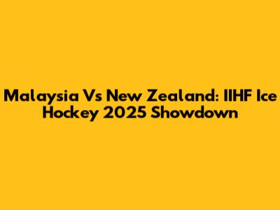 Malaysia Vs New Zealand: IIHF Ice Hockey 2025 Showdown