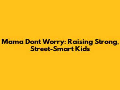 Mama Don't Worry: Raising Strong, Street-Smart Kids