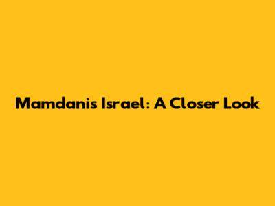 Mamdani's Israel: A Closer Look