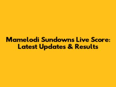 Mamelodi Sundowns Live Score: Latest Updates & Results