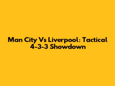 Man City Vs Liverpool: Tactical 4-3-3 Showdown