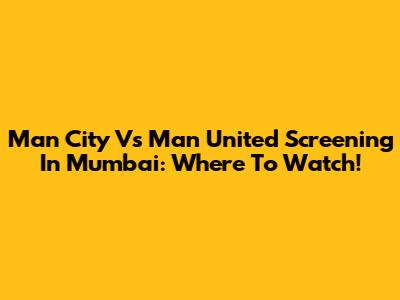 Man City Vs Man United Screening In Mumbai: Where To Watch!