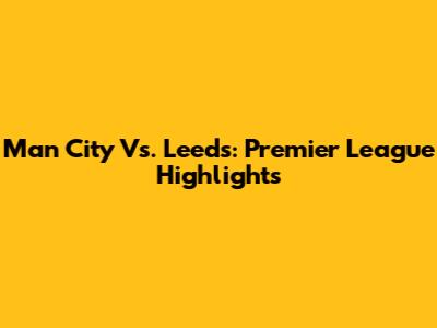 Man City Vs. Leeds: Premier League Highlights