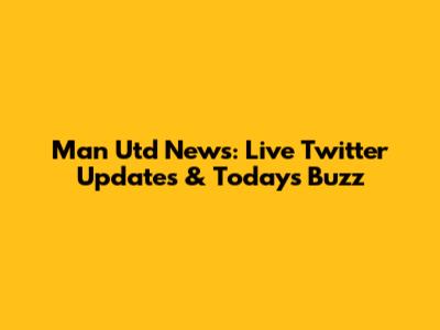 Man Utd News: Live Twitter Updates & Today's Buzz