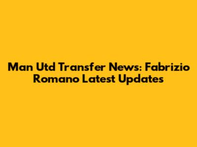 Man Utd Transfer News: Fabrizio Romano Latest Updates