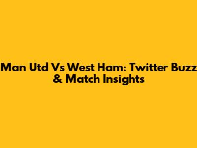 Man Utd Vs West Ham: Twitter Buzz & Match Insights
