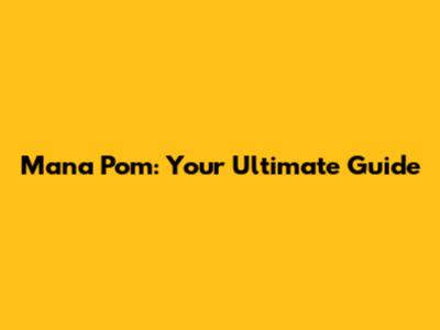 Mana Pom: Your Ultimate Guide
