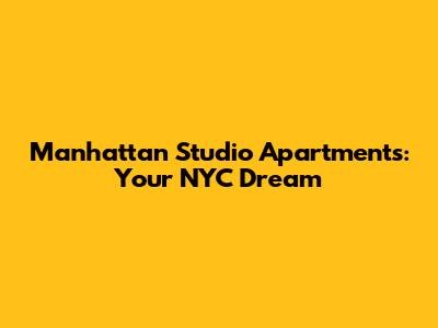 Manhattan Studio Apartments: Your NYC Dream
