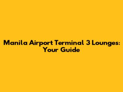 Manila Airport Terminal 3 Lounges: Your Guide