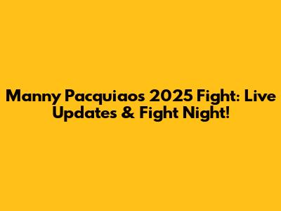 Manny Pacquiao's 2025 Fight: Live Updates & Fight Night!