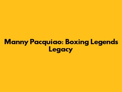 Manny Pacquiao: Boxing Legend's Legacy
