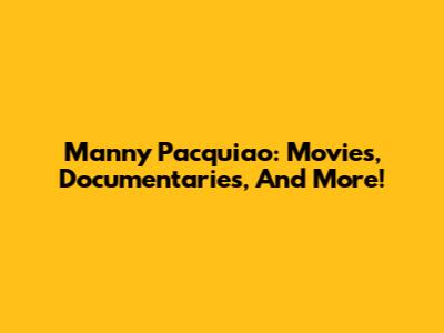 Manny Pacquiao: Movies, Documentaries, And More!