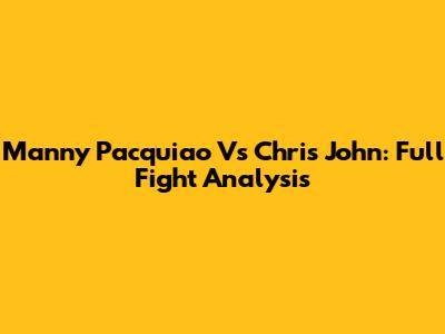 Manny Pacquiao Vs Chris John: Full Fight Analysis