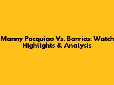 Manny Pacquiao Vs. Barrios: Watch Highlights & Analysis