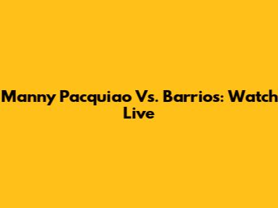 Manny Pacquiao Vs. Barrios: Watch Live