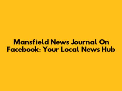 Mansfield News Journal On Facebook: Your Local News Hub