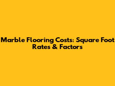 Marble Flooring Costs: Square Foot Rates & Factors