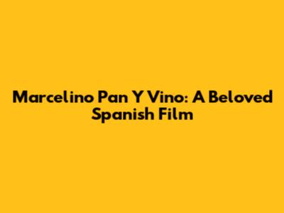 Marcelino Pan Y Vino: A Beloved Spanish Film