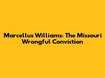 Marcellus Williams: The Missouri Wrongful Conviction