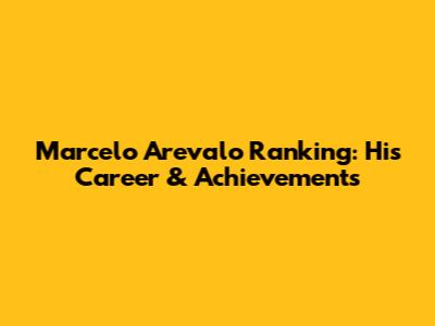 Marcelo Arevalo Ranking: His Career & Achievements