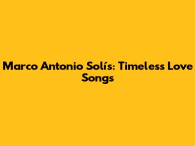 Marco Antonio Solís: Timeless Love Songs