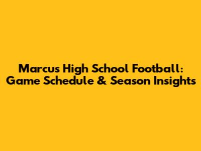 Marcus High School Football: Game Schedule & Season Insights