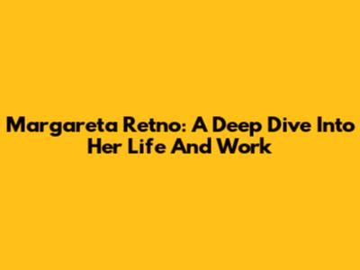 Margareta Retno: A Deep Dive Into Her Life And Work