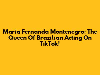 Maria Fernanda Montenegro: The Queen Of Brazilian Acting On TikTok!